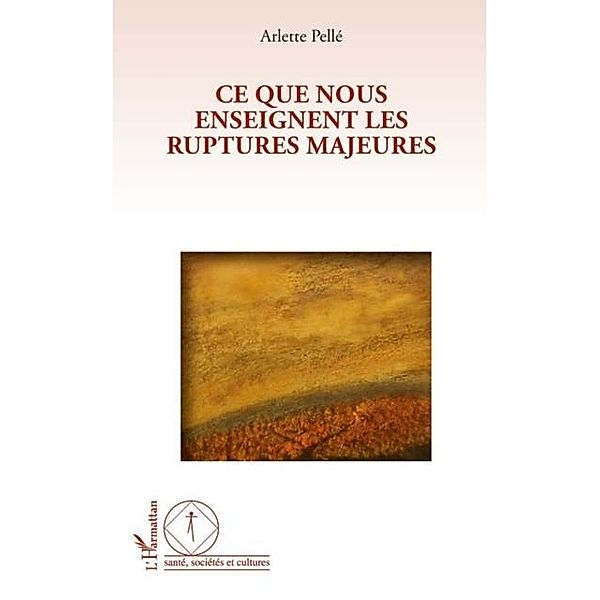 Ce que nous enseignent les ruptures majeures / Hors-collection, Arlette Pelle