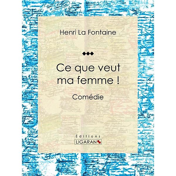 Ce que veut ma femme !, Ligaran, Henri La Fontaine