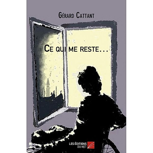 Ce qui me reste... / Les Editions du Net, Cattant Gerard Cattant