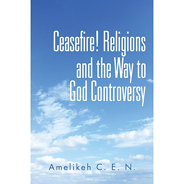 Ceasefire! Religions and the Way to God Controversy, Amelikeh C. E. N.