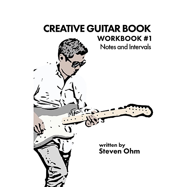 Ceative Guitar Book (Workbook #1 - Notes and Intervals, #1), Steven Ohm