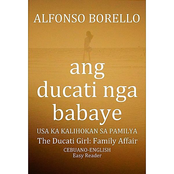 Cebuano Visayan: Ang Ducati nga Babaye: Usa ka Kalihokan sa Pamilya/The Ducati Girl Family Affair (Cebuano Edition), Alfonso Borello