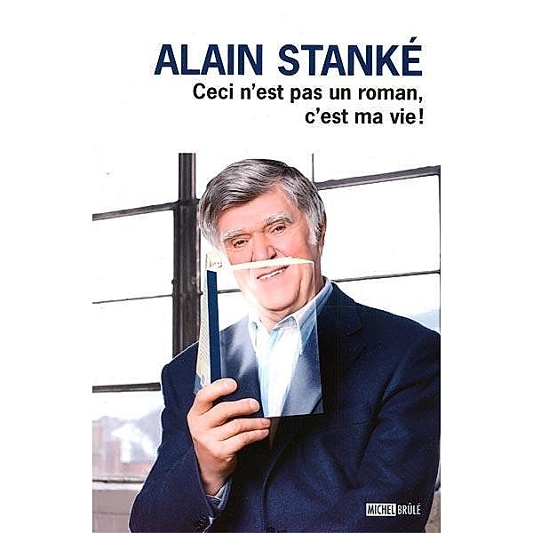 Ceci n'est pas un roman, c'estma vie!, Alain Stanke Alain Stanke