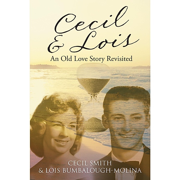 Cecil and Lois An Old Love Story Revisited, Cecil Smith, Lois Bumbalough-Molina