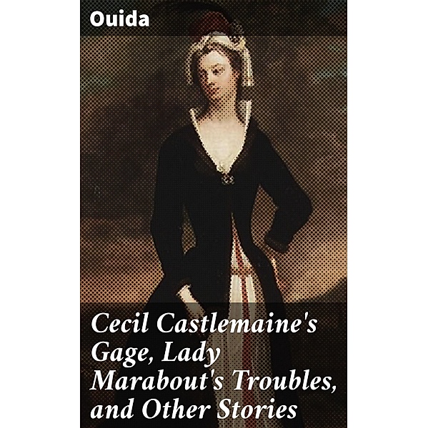 Cecil Castlemaine's Gage, Lady Marabout's Troubles, and Other Stories, Ouida