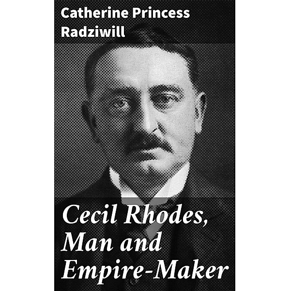 Cecil Rhodes, Man and Empire-Maker, Catherine Radziwill