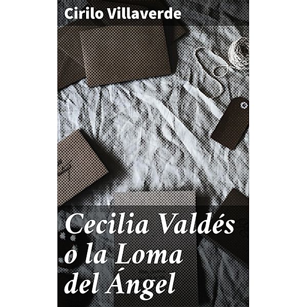 Cecilia Valdés o la Loma del Ángel, Cirilo Villaverde