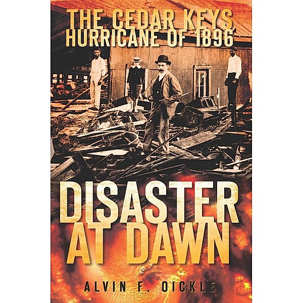 Cedar Keys Hurricane of 1896: Disaster at Dawn, Alvin F. Oickle