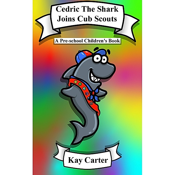 Cedric The Shark Joins Cub Scouts (Bedtime Stories For Children, #5) / Bedtime Stories For Children, Kay Carter