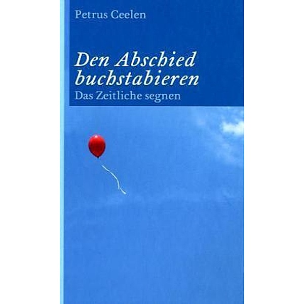 Ceelen, P: Abschied buchstabieren, Petrus Ceelen