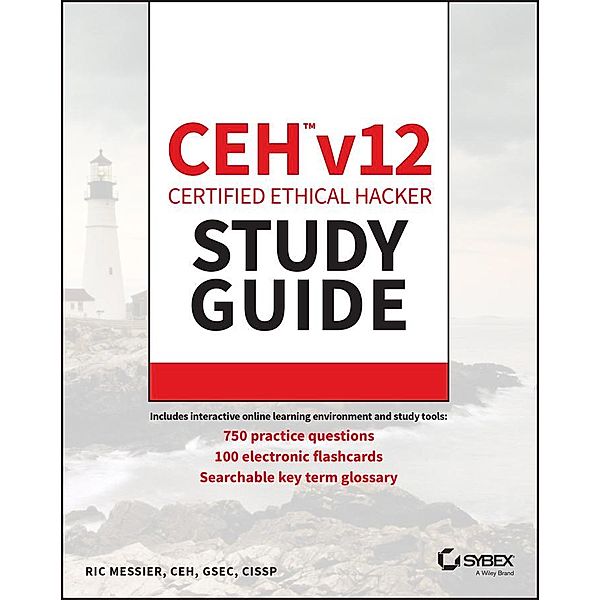 CEH v12 Certified Ethical Hacker Study Guide with 750 Practice Test Questions / Sybex Study Guide, Ric Messier