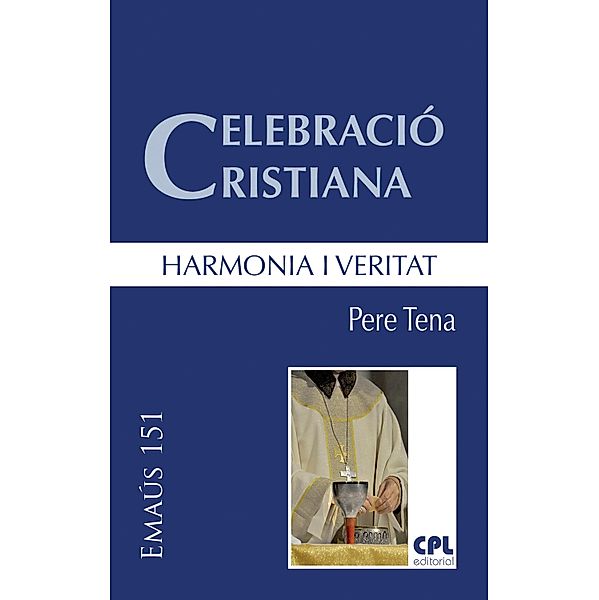 Celebració cristiana, harmonia i veritat / EMAUS Bd.151, Pere Tena Garriga