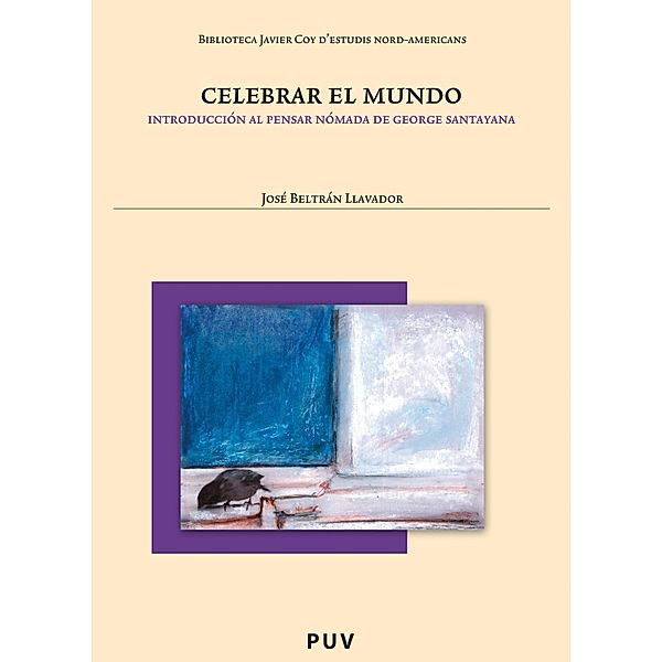 Celebrar el mundo (2ª Ed.). Introducción al pensar nómada de George Santayana / Biblioteca Javier Coy d'Estudis Nord-Americans, José Beltrán Llavador