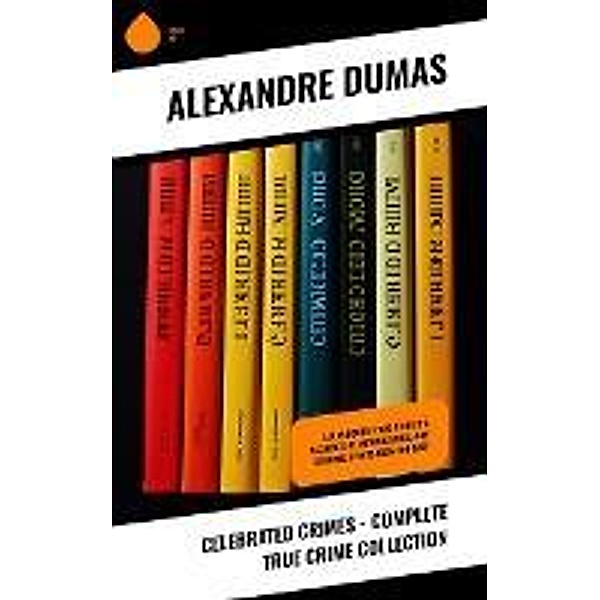 Celebrated Crimes - Complete True Crime Collection, Alexandre Dumas