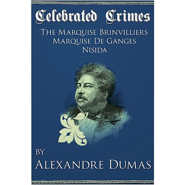 Celebrated Crimes 'Marquise de Brinvilliers', 'Marquise de Ganges' and 'Nisida', Alexandre Dumas