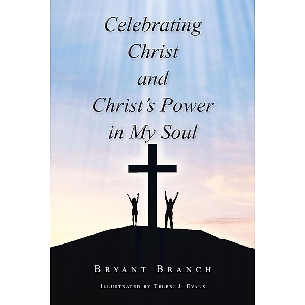 Celebrating Christ and Christ's Power in My Soul, Bryant Branch