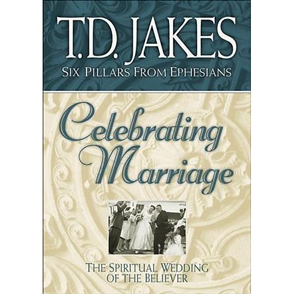 Celebrating Marriage (Six Pillars From Ephesians Book #5), T. D. Jakes