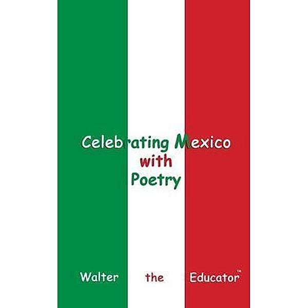 Celebrating Mexico with Poetry / Celebrating Nations Book Series, Walter the Educator