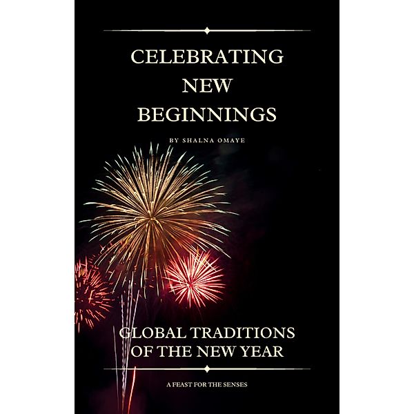 Celebrating New Beginnings: Global Traditions of the New Year (World Habits, Customs & Traditions, #3) / World Habits, Customs & Traditions, Shalna Omaye