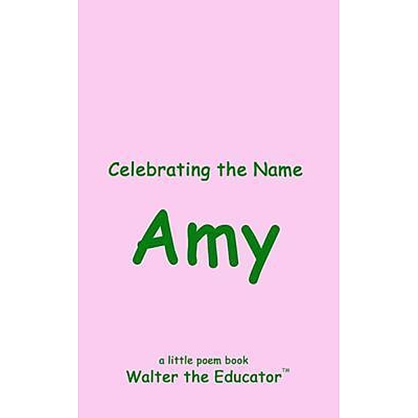 Celebrating the Name Amy / The Poetry of First Names Book Series, Walter the Educator