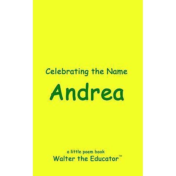 Celebrating the Name Andrea / The Poetry of First Names Book Series, Walter the Educator