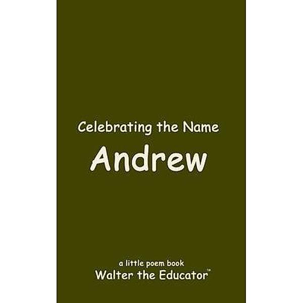 Celebrating the Name Andrew / The Poetry of First Names Book Series, Walter the Educator