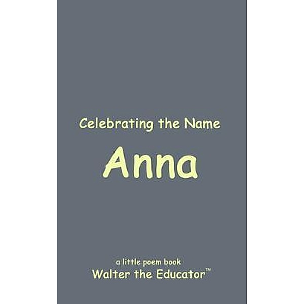 Celebrating the Name Anna / The Poetry of First Names Book Series, Walter the Educator