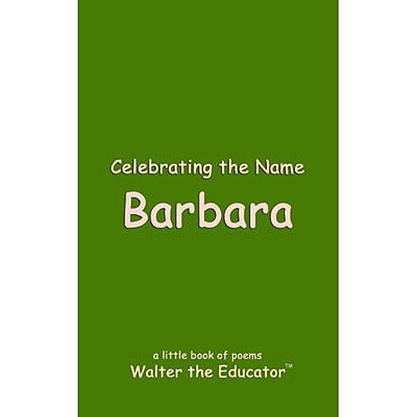 Celebrating the Name Barbara / The Poetry of First Names Book Series, Walter the Educator