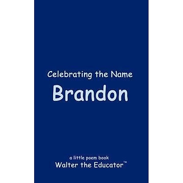 Celebrating the Name Brandon / The Poetry of First Names Book Series, Walter the Educator