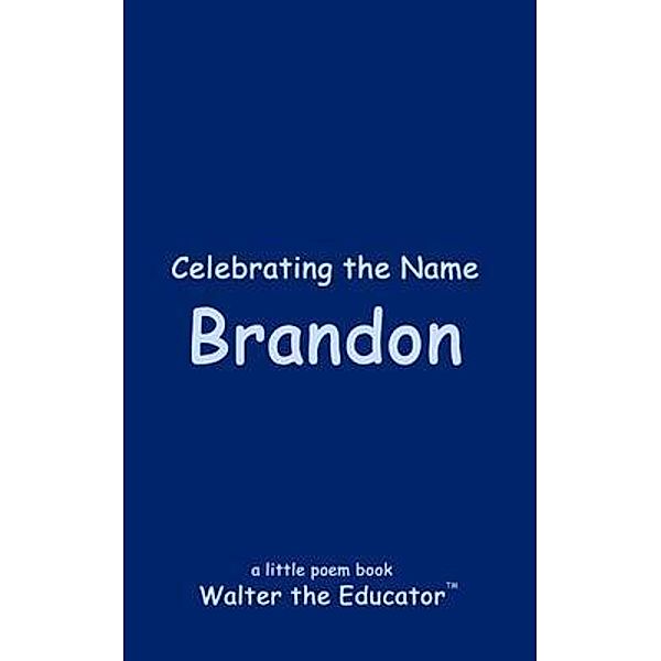 Celebrating the Name Brandon / The Poetry of First Names Book Series, Walter the Educator