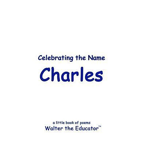 Celebrating the Name Charles / The Poetry of First Names Book Series, Walter the Educator