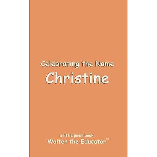 Celebrating the Name Christine / The Poetry of First Names Book Series, Walter the Educator