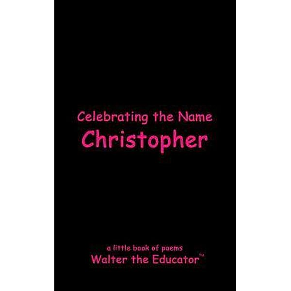 Celebrating the Name Christopher / The Poetry of First Names Book Series, Walter the Educator