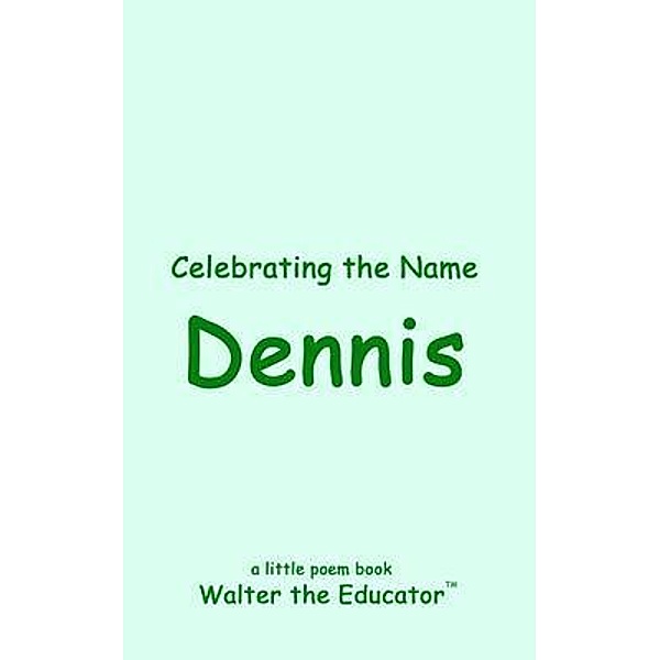 Celebrating the Name Dennis / The Poetry of First Names Book Series, Walter the Educator
