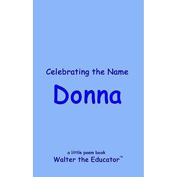 Celebrating the Name Donna / The Poetry of First Names Book Series, Walter the Educator