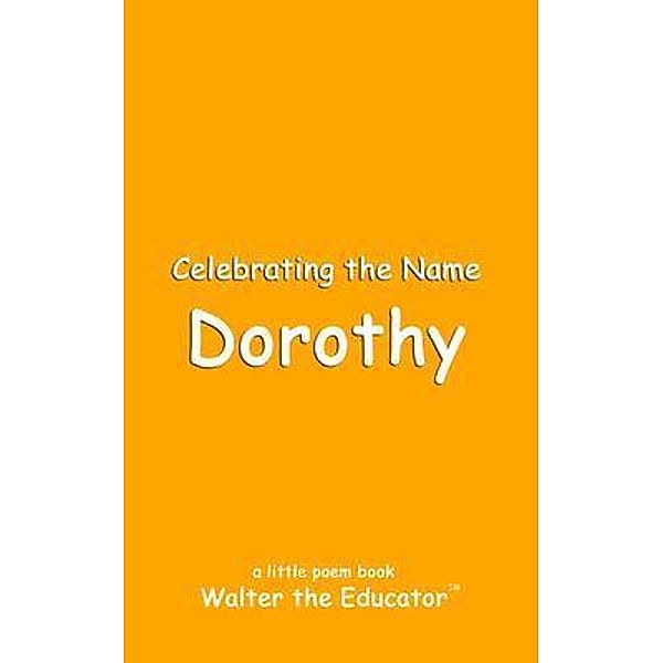 Celebrating the Name Dorothy / The Poetry of First Names Book Series, Walter the Educator