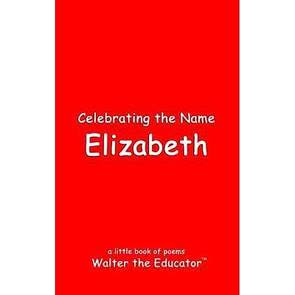 Celebrating the Name Elizabeth / The Poetry of First Names Book Series, Walter the Educator