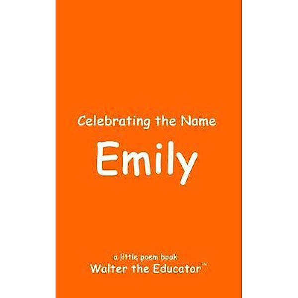 Celebrating the Name Emily / The Poetry of First Names Book Series, Walter the Educator