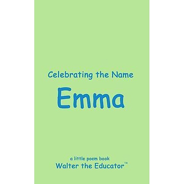 Celebrating the Name Emma / The Poetry of First Names Book Series, Walter the Educator