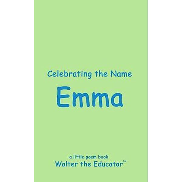 Celebrating the Name Emma / The Poetry of First Names Book Series, Walter the Educator