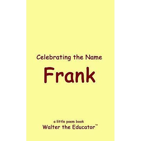 Celebrating the Name Frank / The Poetry of First Names Book Series, Walter the Educator