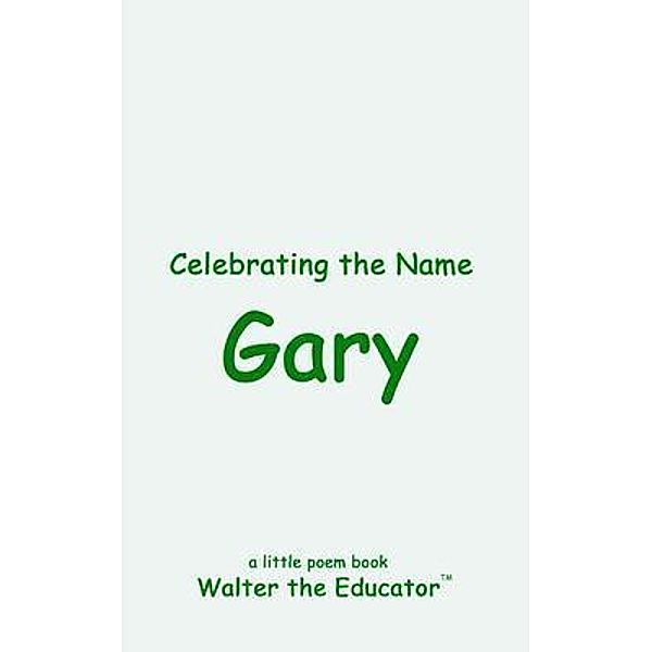Celebrating the Name Gary / The Poetry of First Names Book Series, Walter the Educator
