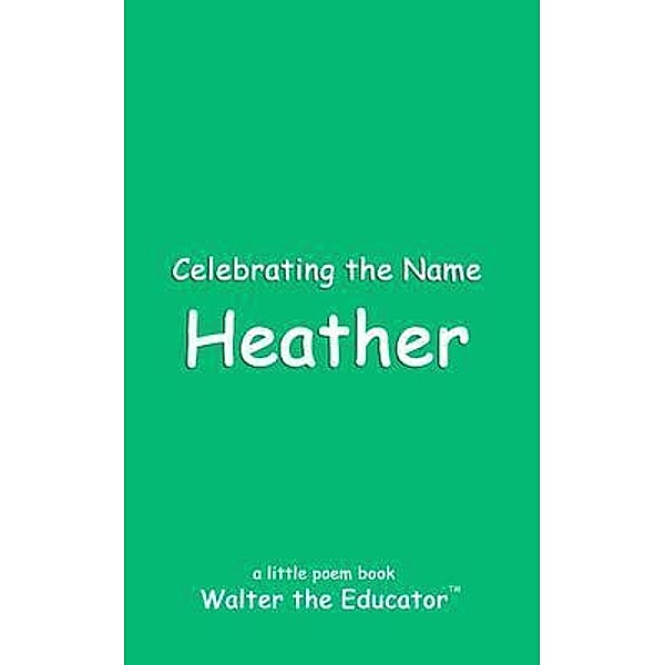 Celebrating the Name Heather / The Poetry of First Names Book Series, Walter the Educator