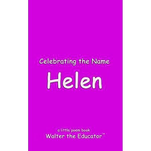 Celebrating the Name Helen / The Poetry of First Names Book Series, Walter the Educator