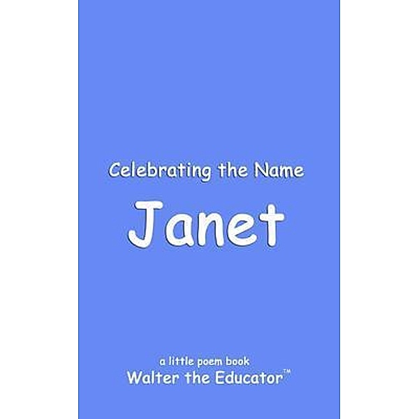 Celebrating the Name Janet / The Poetry of First Names Book Series, Walter the Educator
