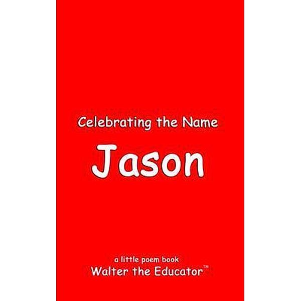 Celebrating the Name Jason / The Poetry of First Names Book Series, Walter the Educator