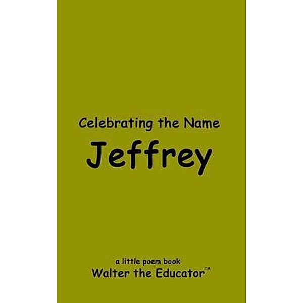 Celebrating the Name Jeffrey / The Poetry of First Names Book Series, Walter the Educator