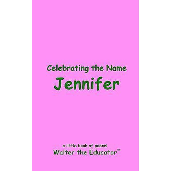 Celebrating the Name Jennifer / The Poetry of First Names Book Series, Walter the Educator