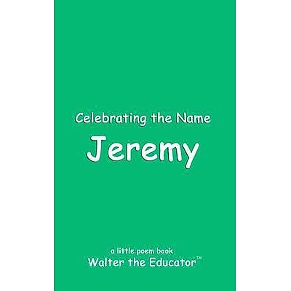 Celebrating the Name Jeremy / The Poetry of First Names Book Series, Walter the Educator