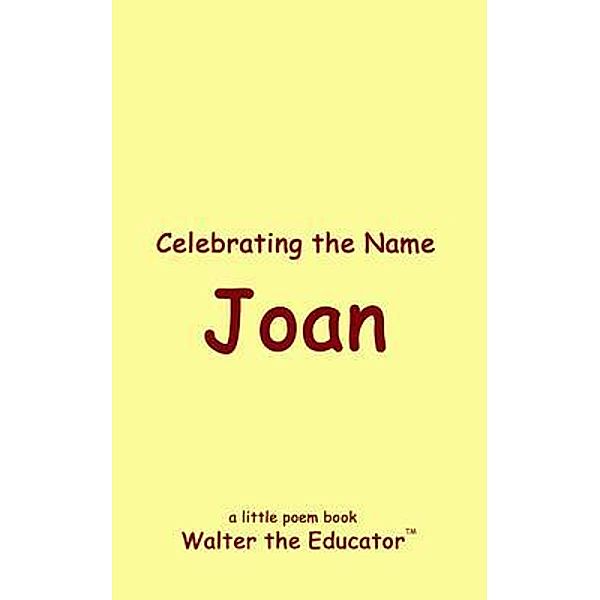 Celebrating the Name Joan / The Poetry of First Names Book Series, Walter the Educator